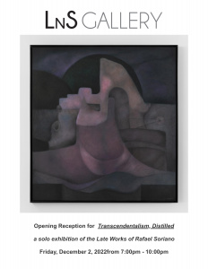 Opening Reception for Transcendentalism, Distilled a solo exhibition of the Late Works of Rafael Soriano Friday, December 2, 2022 from 7:00pm - 10:00pm ﻿